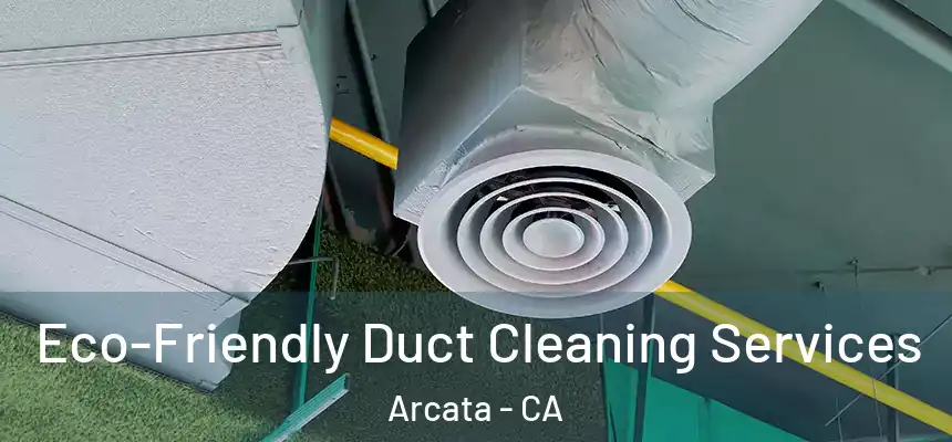  Eco-Friendly Duct Cleaning Services Arcata - CA