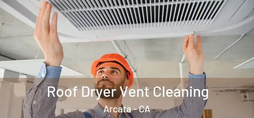  Roof Dryer Vent Cleaning Arcata - CA