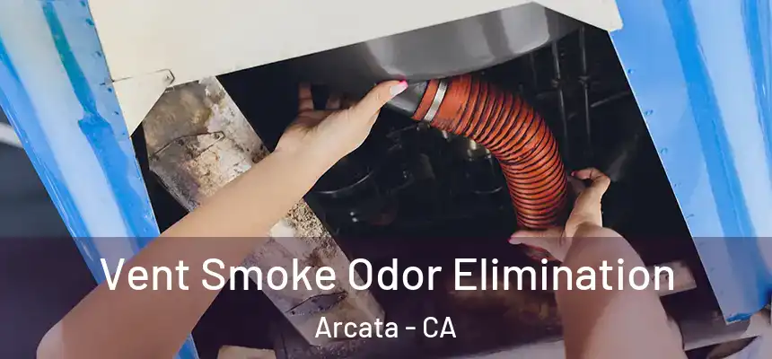  Vent Smoke Odor Elimination Arcata - CA